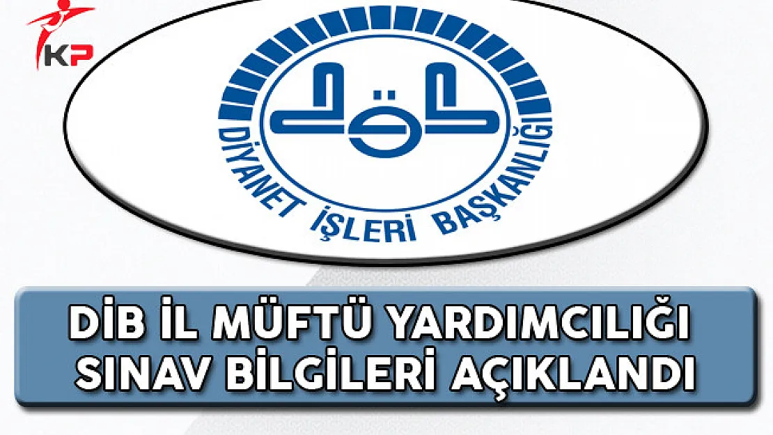 DİB İl Müftü Yardımcılığı (Bayan) Sınav Bilgileri Açıklandı