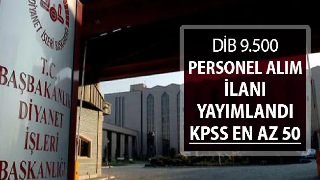 DİB KPSS En Az 50 Puan İle 9 Bin 500 Personel Alım İlanı Yayımlandı ! İşte Kadro Dağılımı