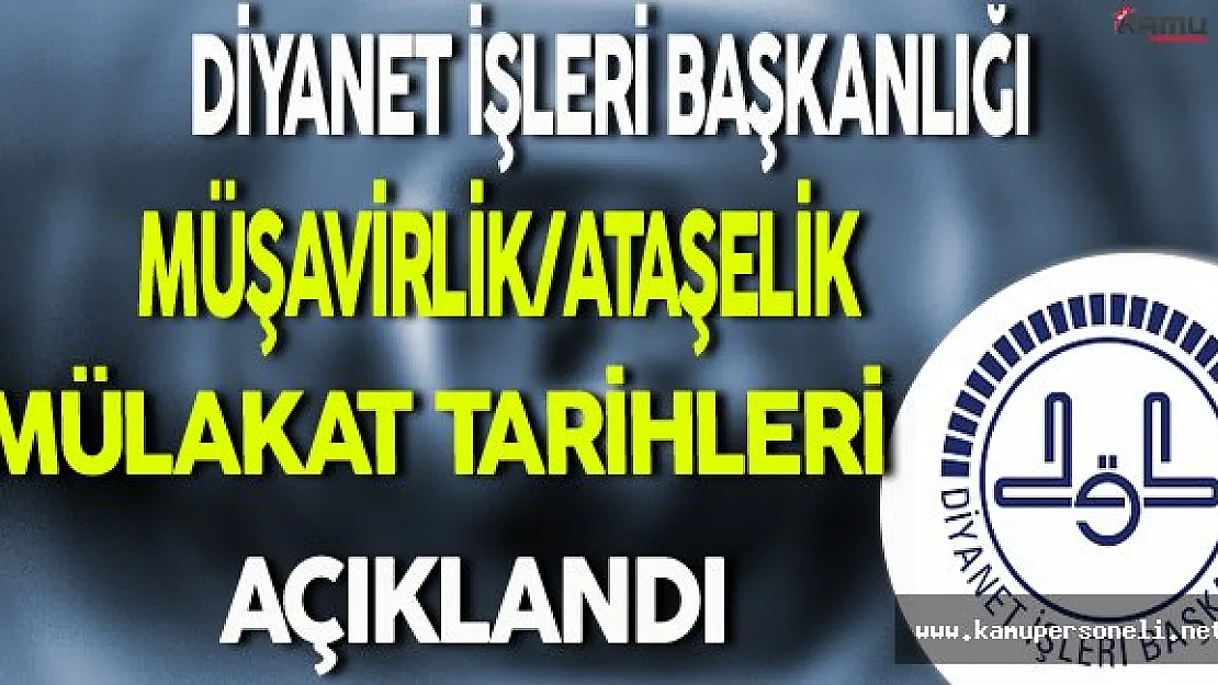 DİB Müşavirlik/Ataşelik Mesleki Ehliyet Mülakat Tarihleri Açıklandı
