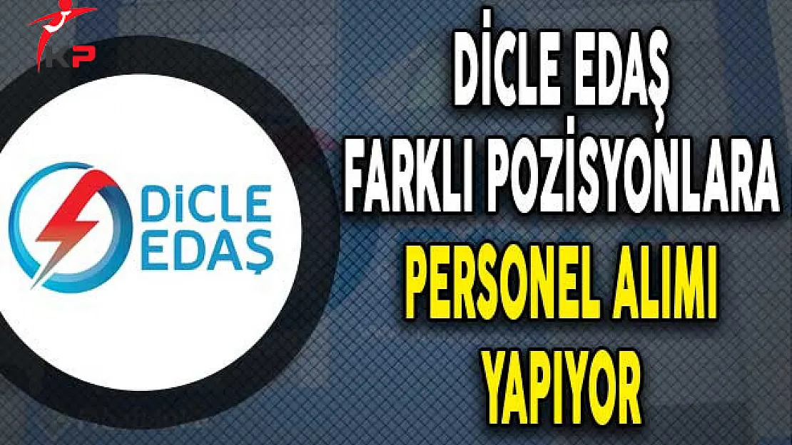 Dicle EDAŞ Farklı Pozisyonlara Personel Alımı Yapıyor