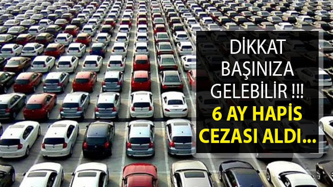 Dikkat Başınıza Gelebilir! 6 Ay Hapis Cezası Aldı