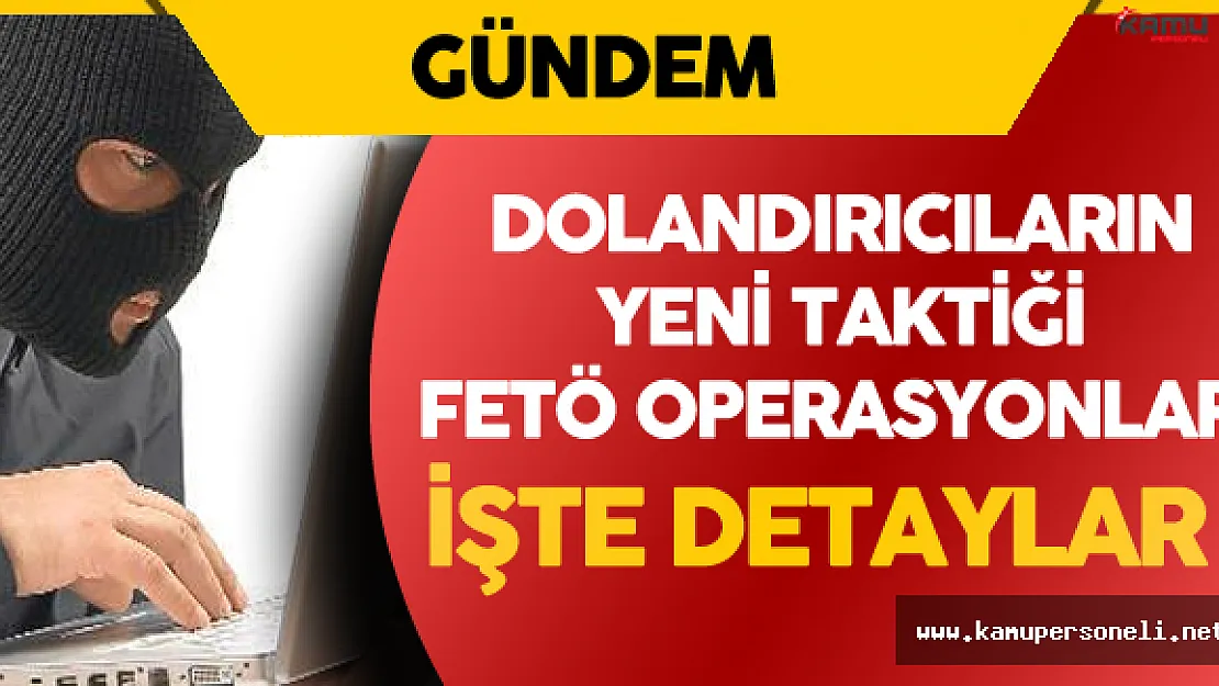 DİKKAT ! Dolandırıcıların Son Taktiği FETÖ Operasyonları Oldu