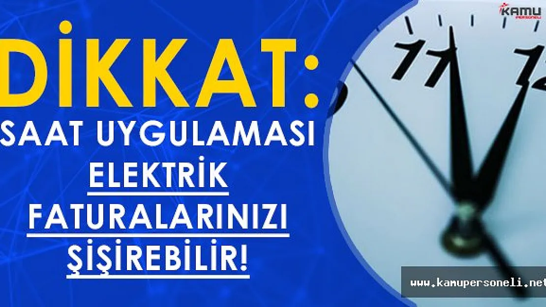 Dikkat: Elektrik Faturalarınız Yeni Saat Uygulaması Nedeniyle Cebinizi Yakabilir!