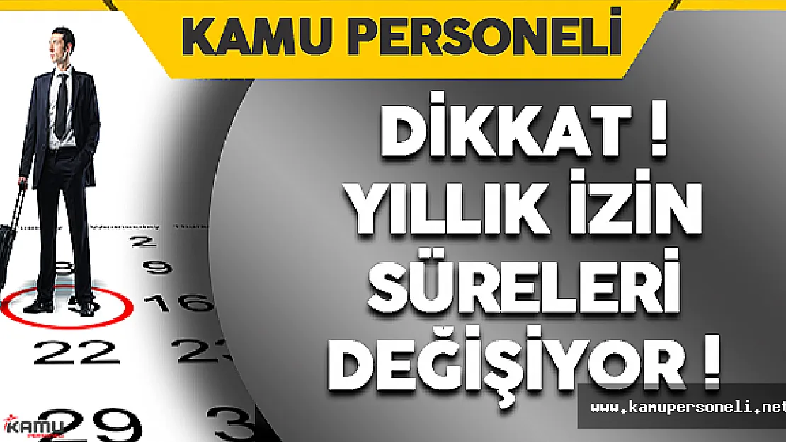 Dikkat ! Yıllık İzin Süreleri Değişiyor !