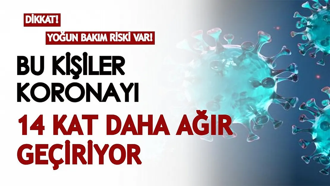 Dikkat: Yoğun bakıma kadar düşebilirsiniz! Bu kişilerin koronavirüsü ağır geçirme riskleri 14 kat daha fazla
