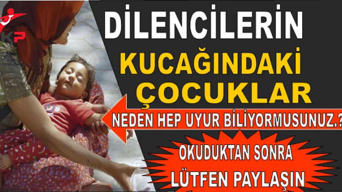 Dilencilerin kucağındaki bebekler neden sürekli uyur?