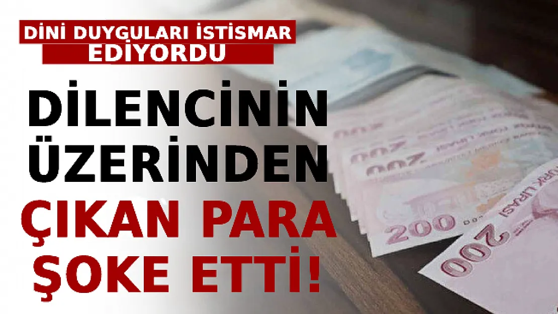 Dini Duyguları İstismar Ediyordu: Dilencinin Üzerinden Çıkan Para Şoke Etti!