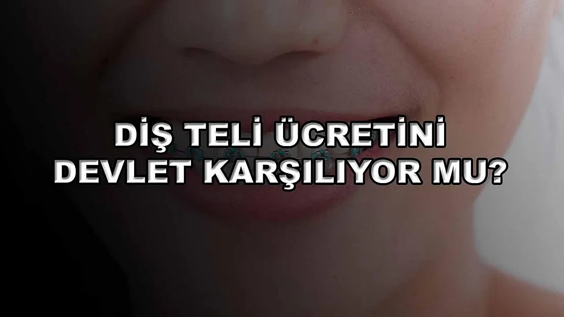 Diş Teli Ücretini Devlet Karşılıyor Mu?