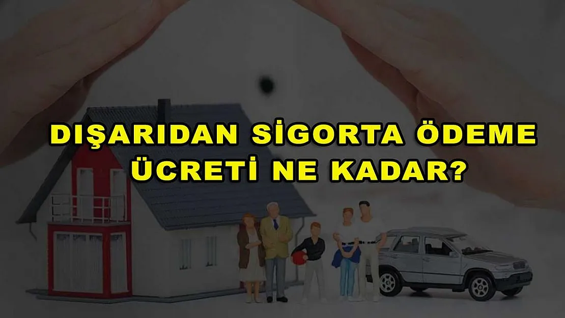 Dışarıdan Sigorta Ödeme Ücreti Ne Kadar?