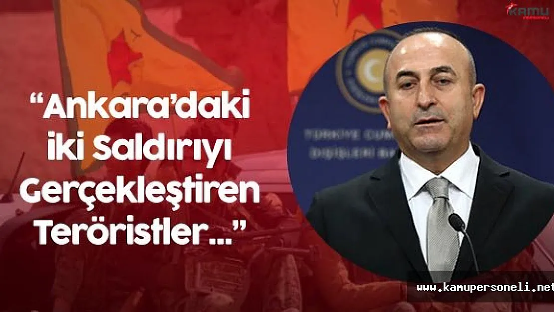 Dışişleri Bakanı:" Ankara'daki Saldırıları Yapan Teröristler ABD'nin..."