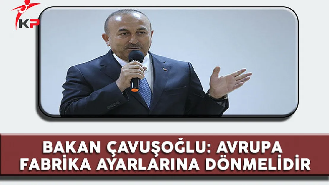 Dışişleri Bakanı Çavuşoğlu: Avrupa Fabrika Ayarlarına Dönmelidir