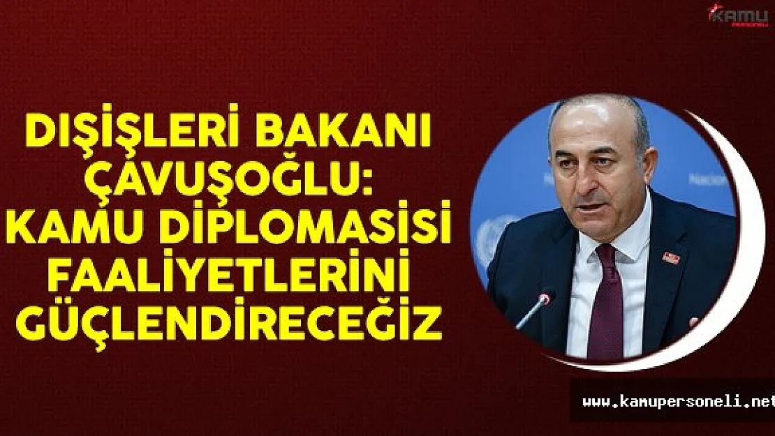 Dışişleri Bakanı Çavuşoğlu: Kamu Diplomasisi Faaliyetlerini Güçlendireceğiz