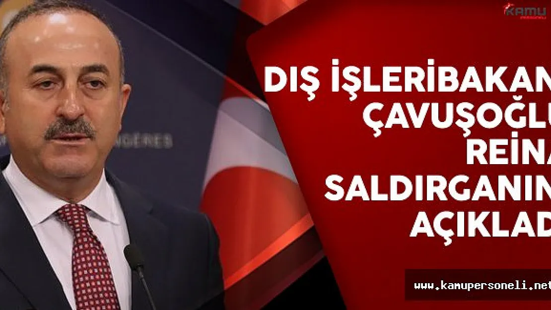 Dışişleri Bakanı Çavuşoğlu Reina Saldırganının Kimliğini Açıkladı