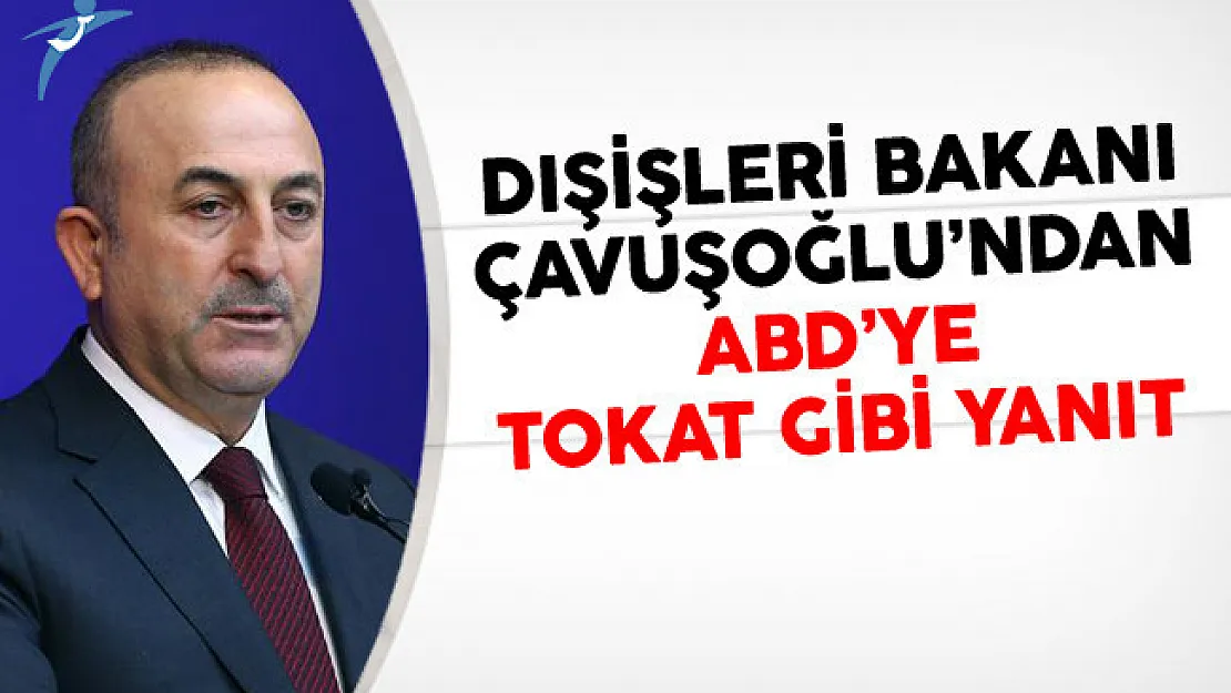 Dışişleri Bakanı Çavuşoğlu'ndan ABD'ye Tokat Gibi Yanıt