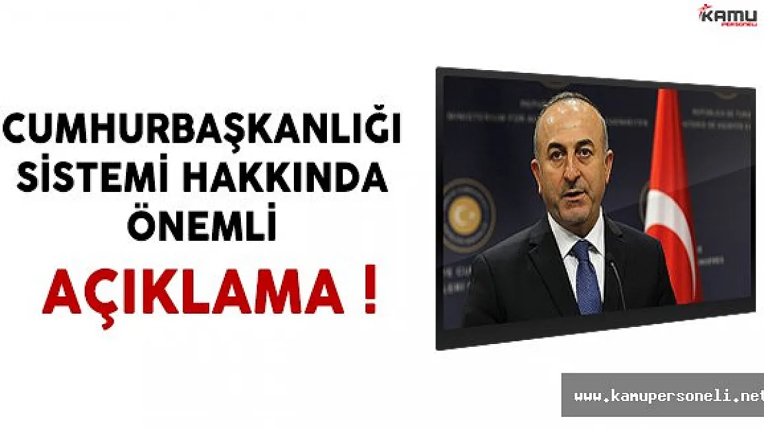 Dışişleri Bakanı Çavuşoğlu'ndan Cumhurbaşkanlığı Sistemi Hakkında Önemli Açıklama