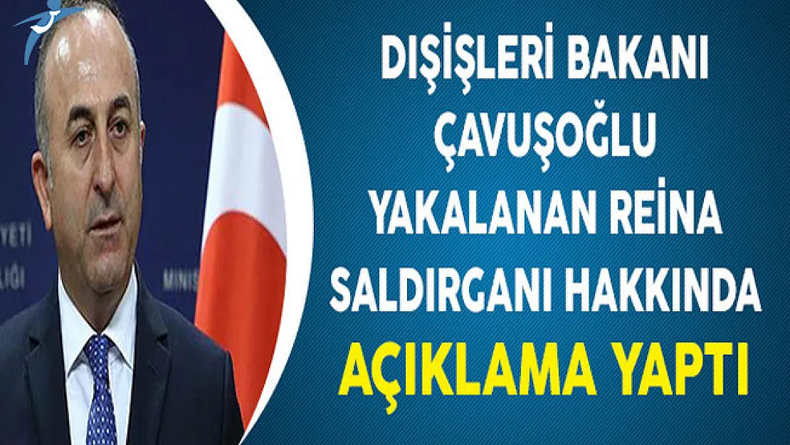 Dışişleri Bakanı Mevlüt Çavuşoğlu'ndan Reina Saldırganının Yakalanması Hakkında Açıklama