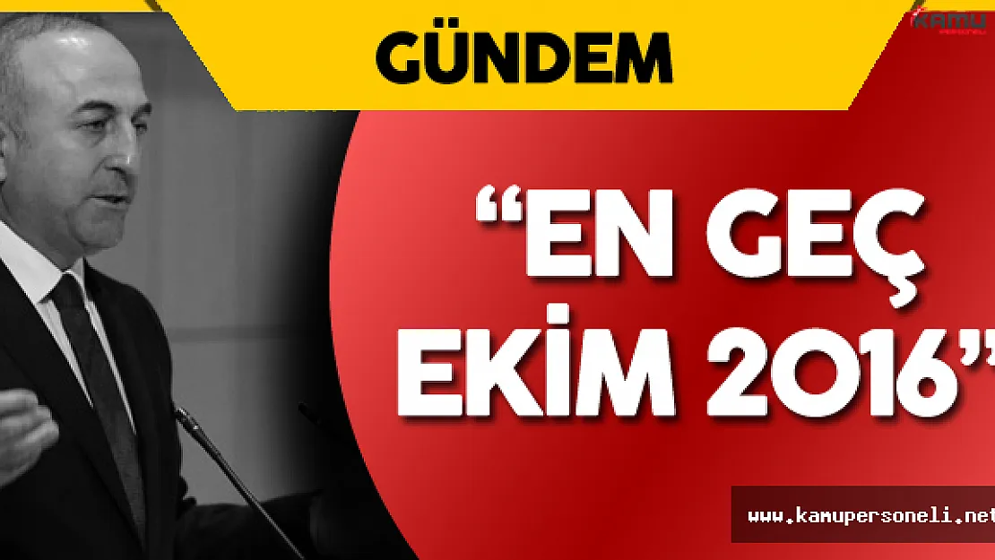 Dışişleri Bakanı Tarih Verdi ! &quotEn Geç Ekim 2016'ya Kadar..."
