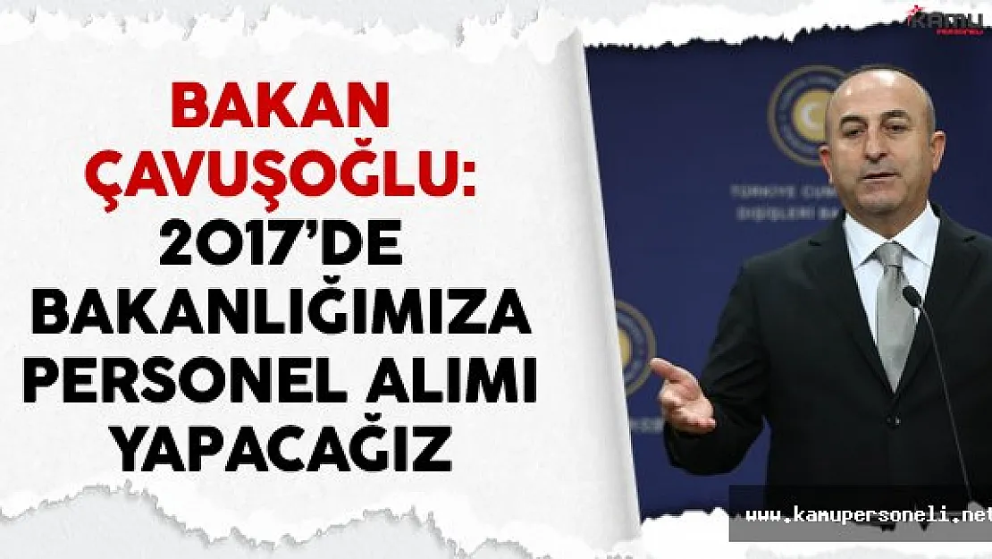 Dışişleri Bakanlığı 2017'de Personel Alımına Hız Verecek