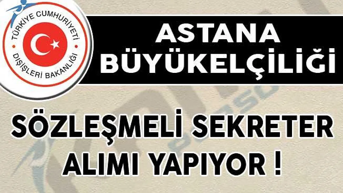 Dışişleri Bakanlığı Astana Büyükelçiliğine Sözleşmeli Sekreter Alacak