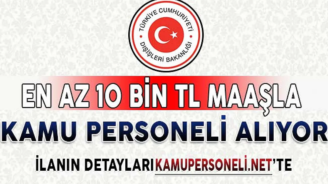 Dışişleri Bakanlığı En Az 10 Bin TL Maaşla Sözleşmeli Kamu Personeli Alımı Yapıyor