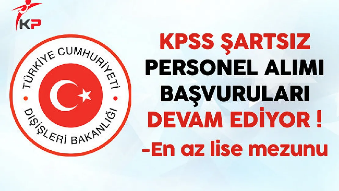 Dışişleri Bakanlığı En Az Lise Mezunu Memur Alımı Devam Ediyor