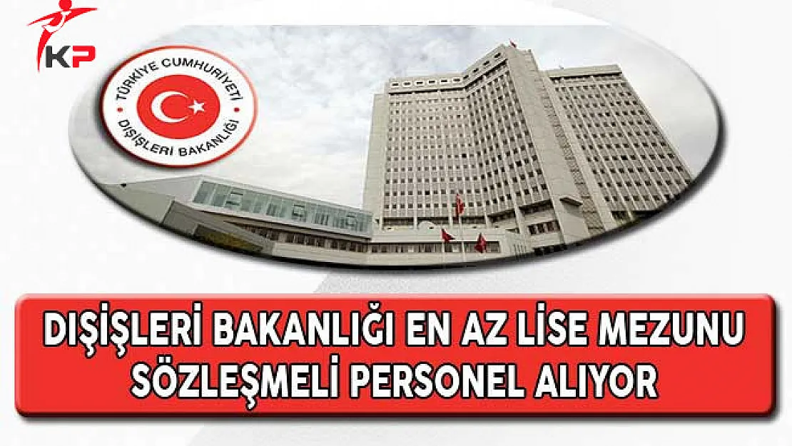 Dışişleri Bakanlığı En Az Lise Mezunu Personel Alıyor (Yeni İlan)