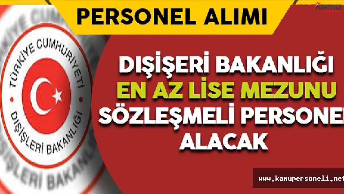 Dışişleri Bakanlığı En Az Lise Mezunu Sözleşmeli Personel Alacak