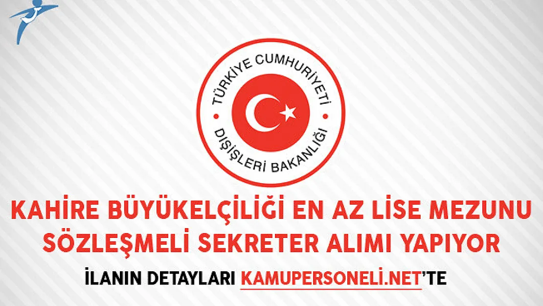 Dışişleri Bakanlığı Kahire Büyükelçiliği En Az Lise Mezunu Sözleşmeli Sekreter Alımı Yapıyor