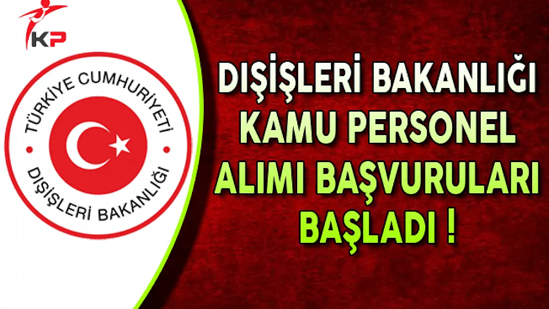 Dışişleri Bakanlığı Kamu Personel Alımı Başvuruları Başladı