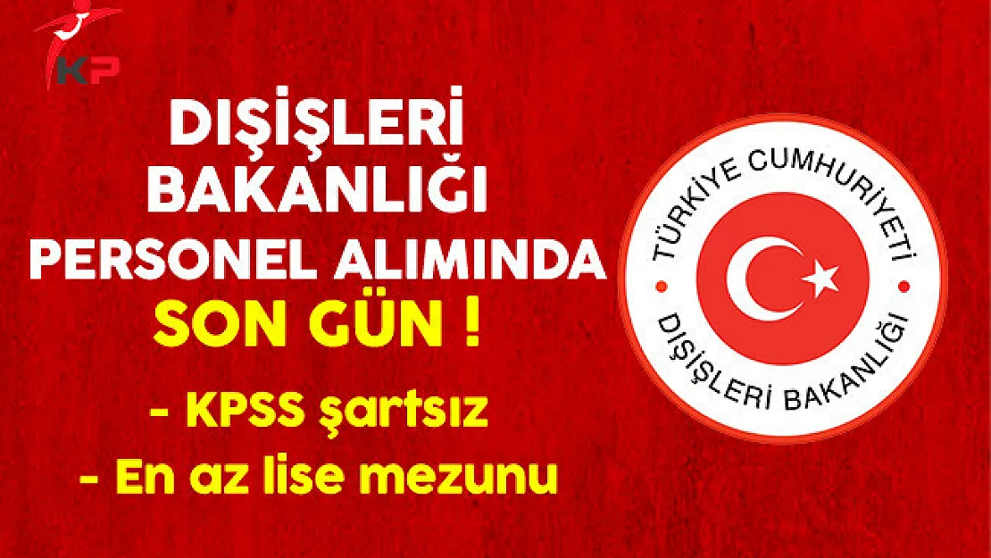 Dışişleri Bakanlığı Kamu Personeli Alımında Son Gün !