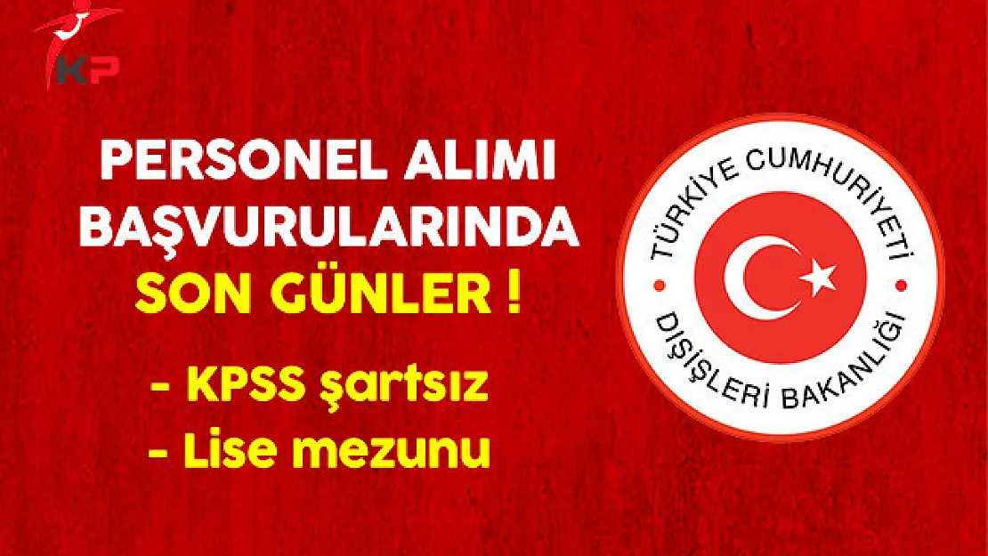 Dışişleri Bakanlığı Kamu Personeli Alımında Son Günler !