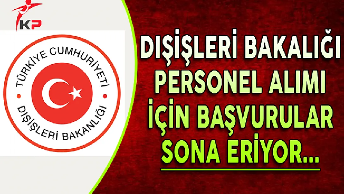 Dışişleri Bakanlığı Kamu Personeli Alımı Başvurularında Son Gün