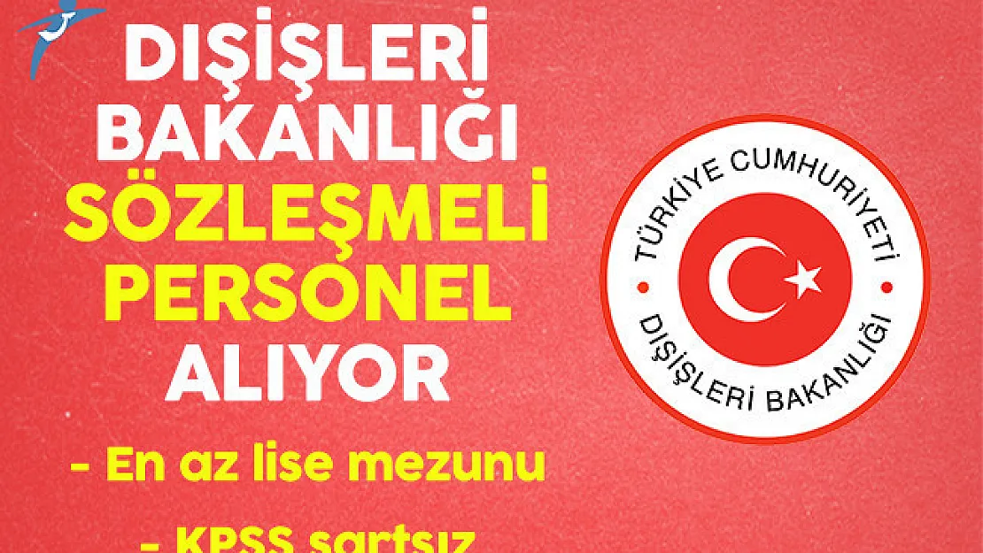 Dışişleri Bakanlığı KPSS Şartı olmadan En Az Lise Mezunu Sözleşmeli Personel alımı