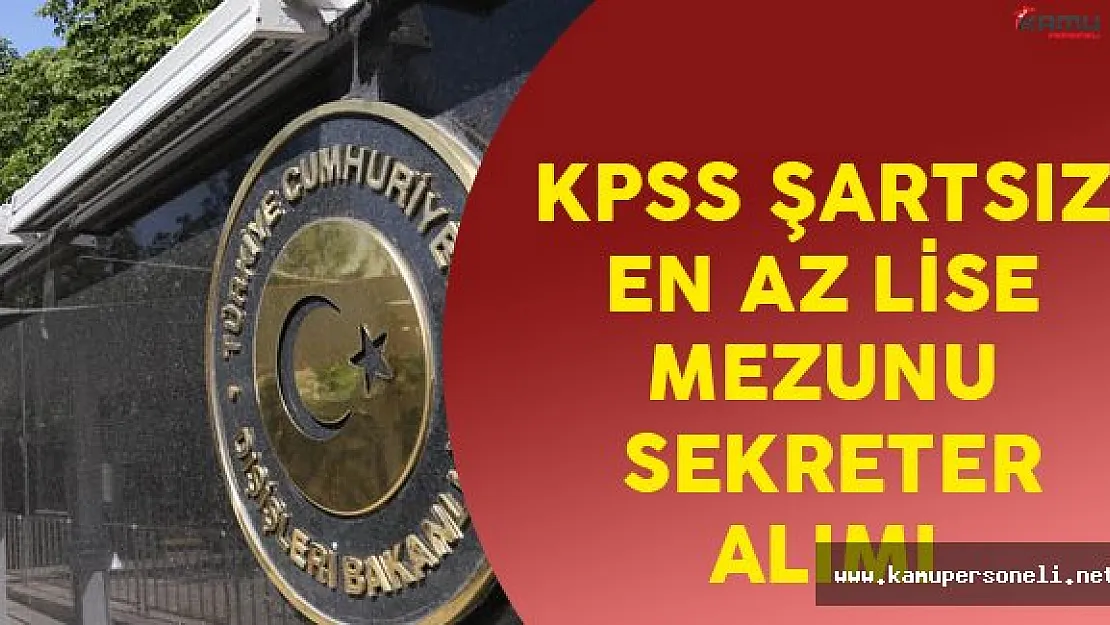 Dışişleri Bakanlığı KPSS Şartsız En Az Lise Mezunu Sekreter Alacak!