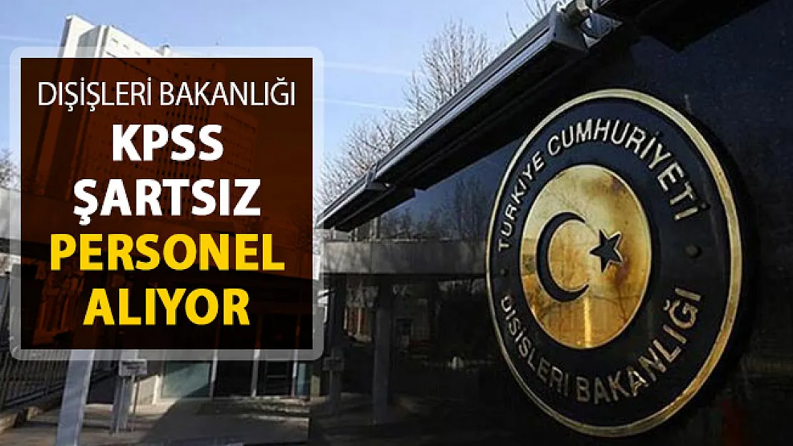 Dışişleri Bakanlığı KPSS Şartsız Kamu Personeli Alımı Yapıyor