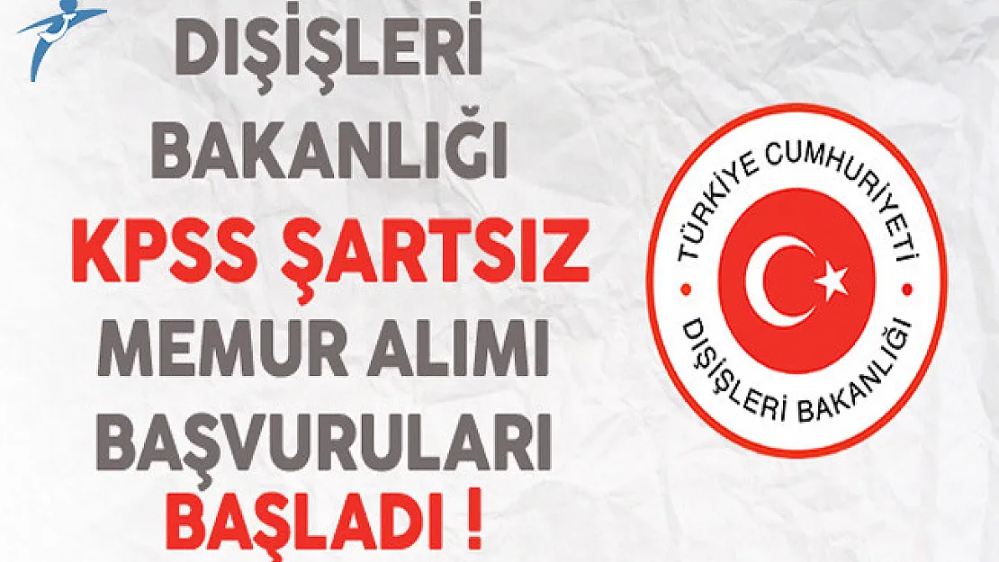 Dışişleri Bakanlığı KPSS Şartsız Memur Alımı Başvuruları Başladı
