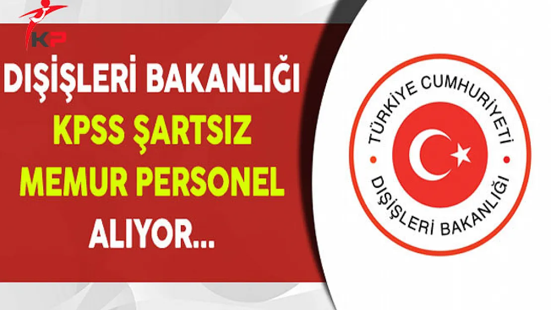 Dışişleri Bakanlığı KPSS Şartsız Memur Personel Alım İlanı