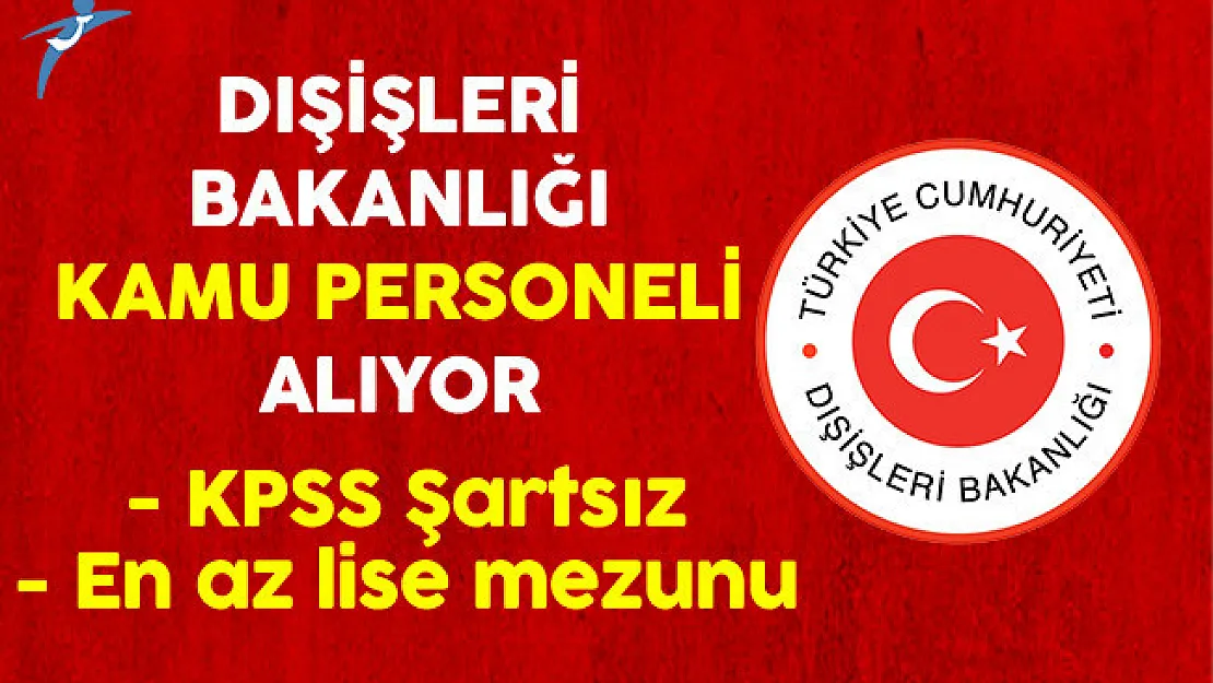 Dışişleri Bakanlığı KPSS Şartsız Memur Personel Alıyor