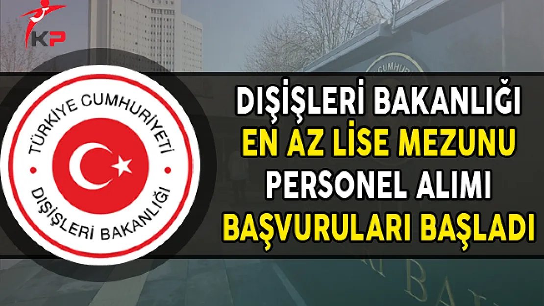 Dışişleri Bakanlığı KPSS Şartsız Sözleşmeli Personel Alımı Başvuruları Başladı