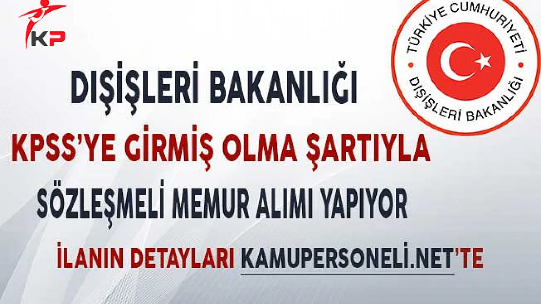 Dışişleri Bakanlığı KPSS'ye Girmiş Olmak Şartıyla Sözleşmeli Memur Alımı Yapıyor!