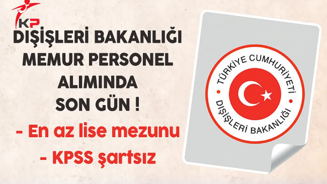 Dışişleri Bakanlığı Memur Personel Alımında Son Gün !