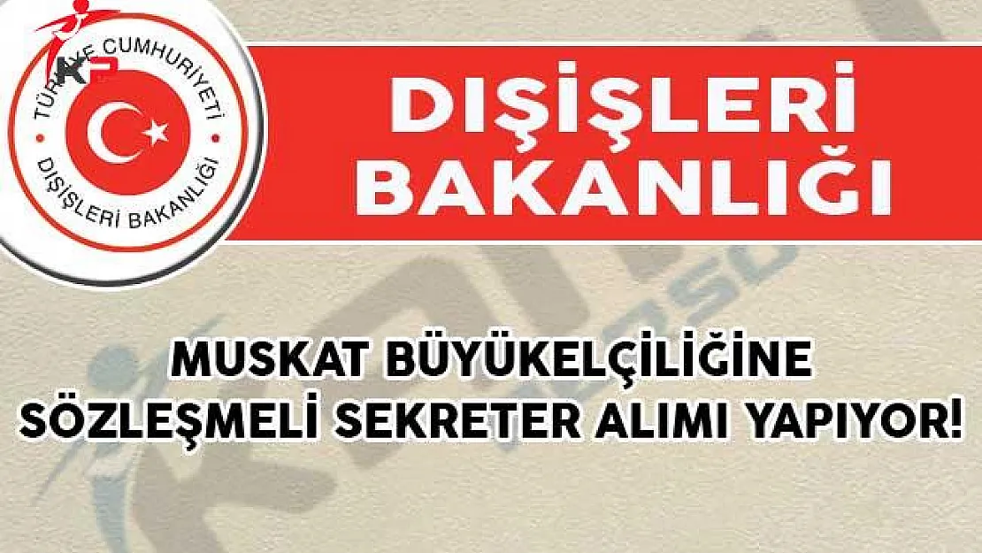 Dışişleri Bakanlığı Muskat Büyükelçiliğinde Görevlendirmek Üzere Sözleşmeli Sekreter Alımı Yapıyor!