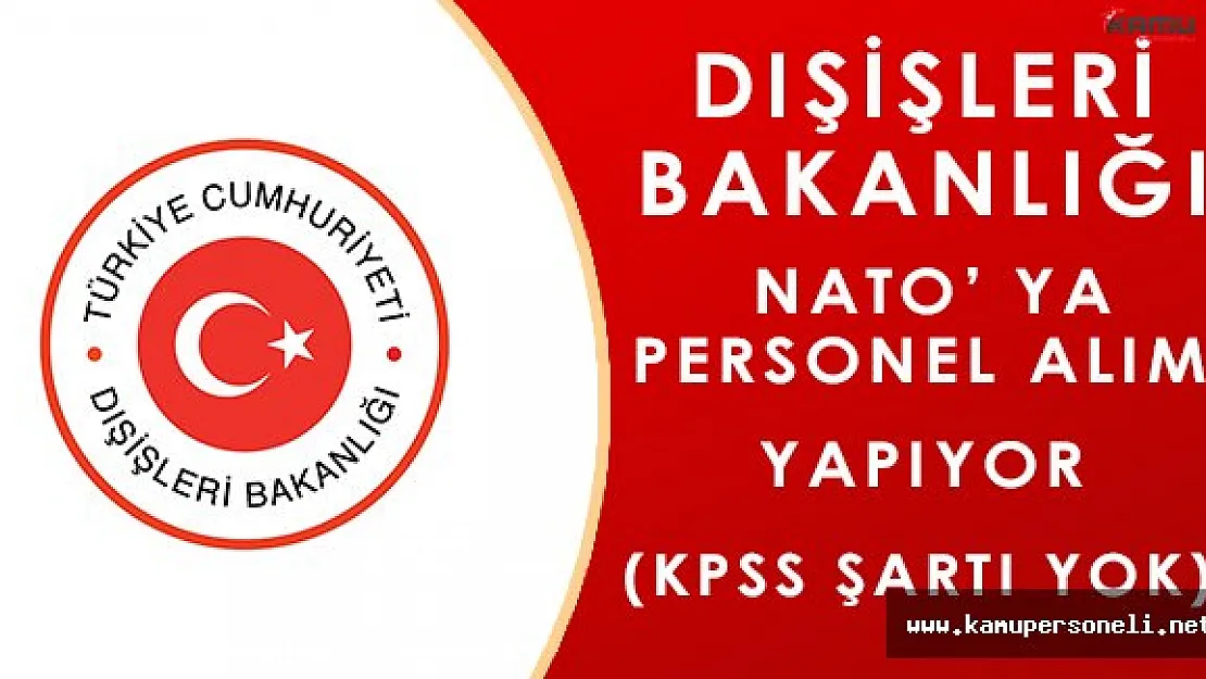 Dışişleri Bakanlığı Nato' da Çalıştırmak Üzere KPSS Şartsız Personel Alımı Yapıyor