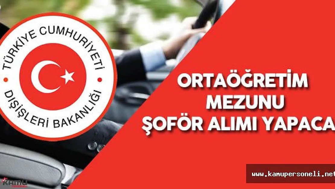 Dışişleri Bakanlığı Ortaöğretim Mezunu Şoför Alımı Yapacak