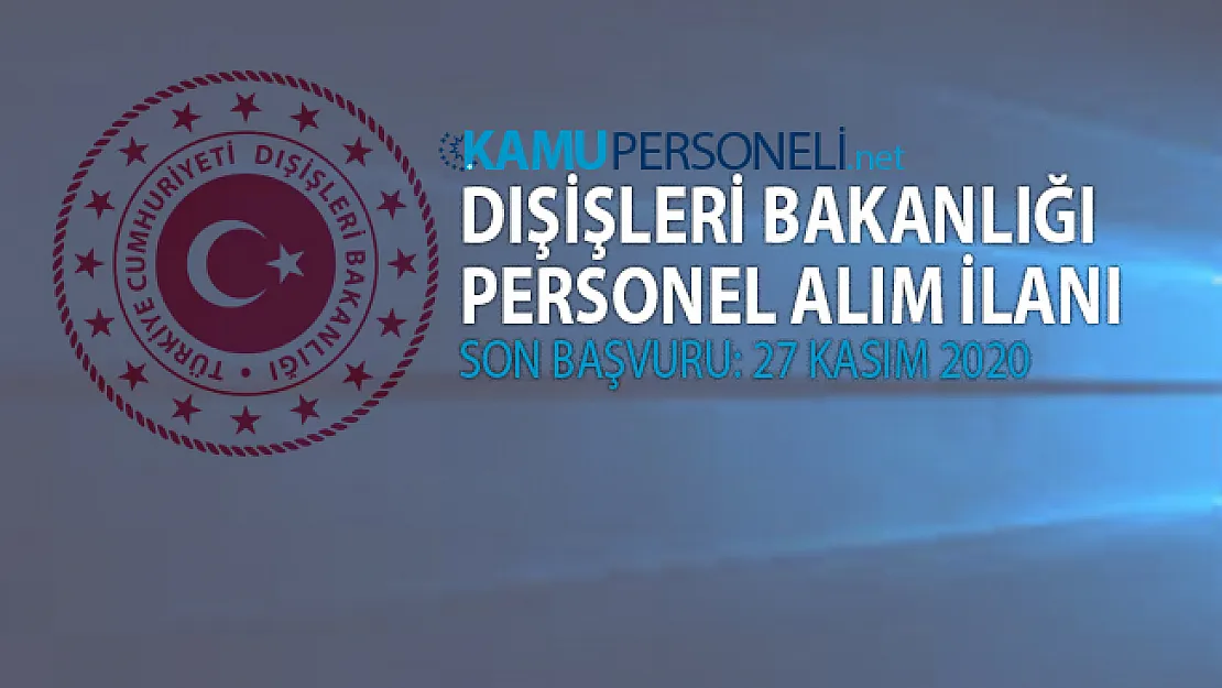 Dışişleri Bakanlığı personel alımı başvuruları 16 Kasım'da başlıyor!