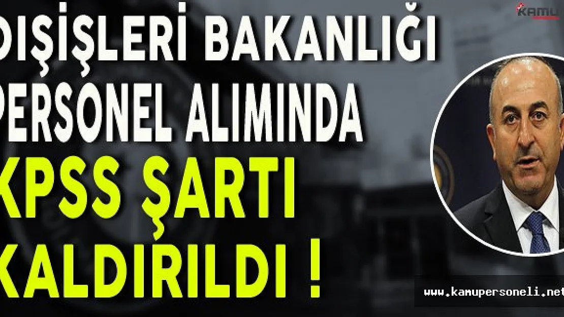 Dışişleri Bakanlığı Personel Alımında KPSS Şartı Kaldırıldı