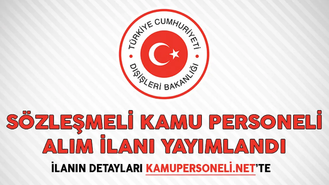 Dışişleri Bakanlığı Sözleşmeli Kamu Personeli Alım İlanı Yayımlandı