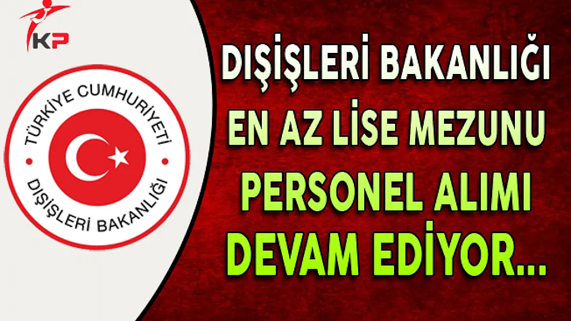 Dışişleri Bakanlığı Sözleşmeli Kamu Personeli Alımı Devam Ediyor