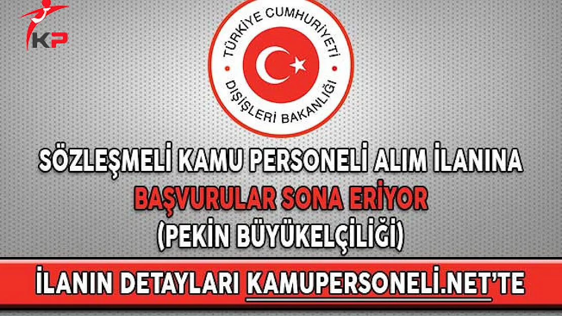 Dışişleri Bakanlığı Sözleşmeli Kamu Personeli Alım İlanına Başvurular Sona Eriyor (Pekin Büyükelçiliği)