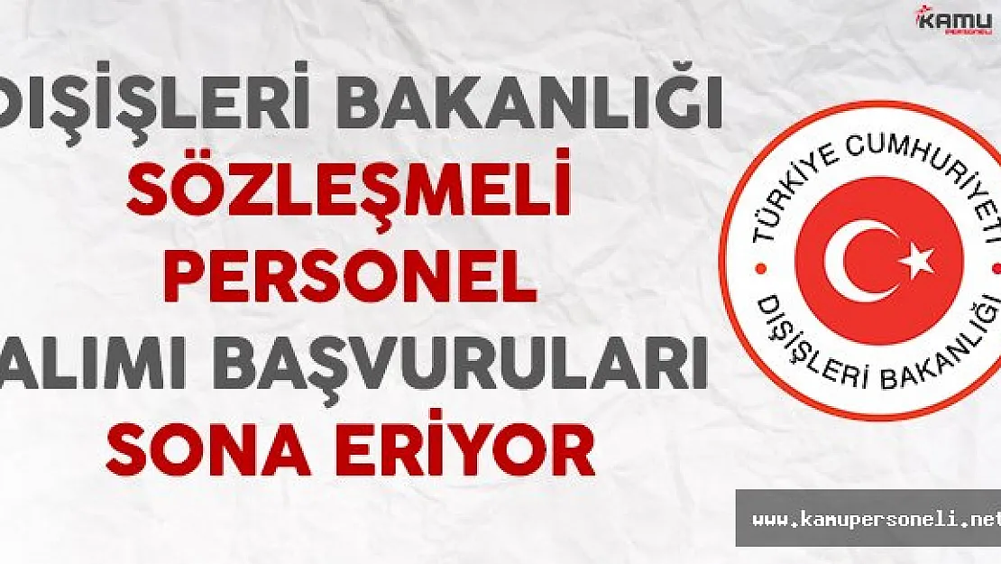 Dışişleri Bakanlığı Sözleşmeli Personel Alımı Başvuruları Sona Eriyor
